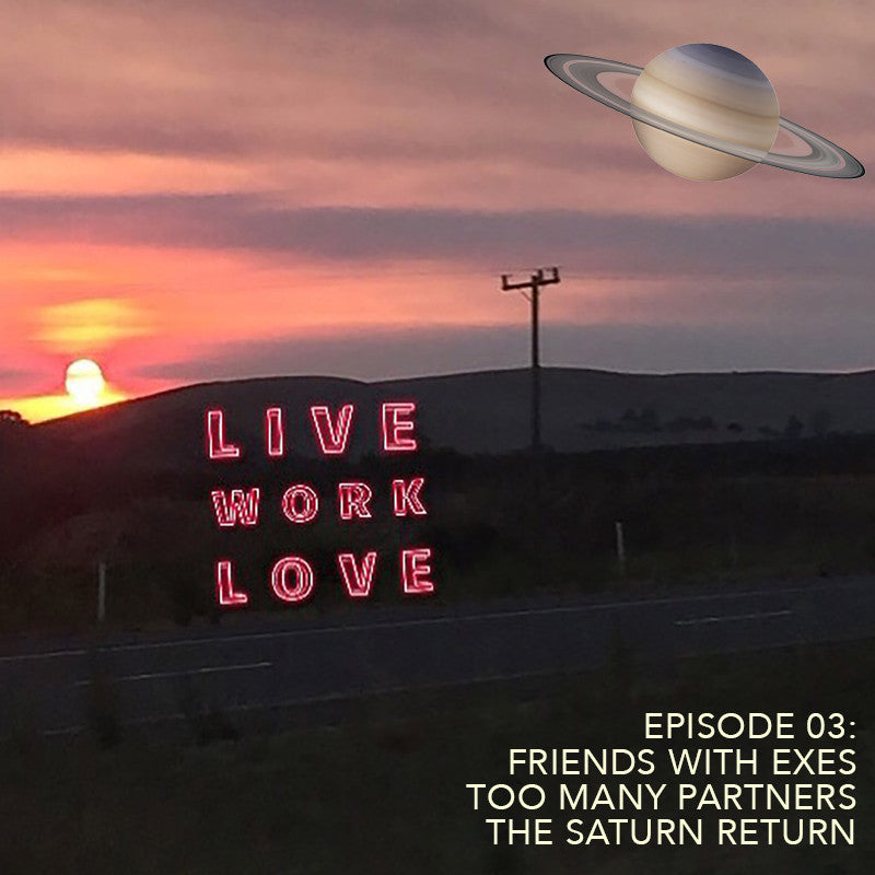 Live Work Love Podcast Episode 3: Friends With Exes, Too Many Partners and The Saturn Return