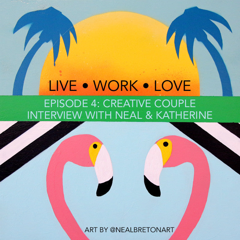 Live Work Love Podcast Episode 4: Creative Couple Interview With Neal And Katherine
