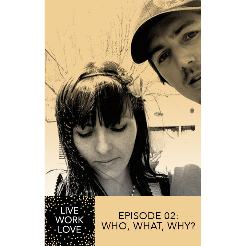 Live Work Love Podcast Episode 2: Who, What, Why?