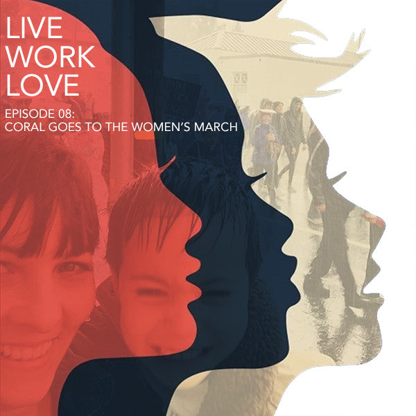 Live Work Love Episode 8: Coral Goes To The Women's March