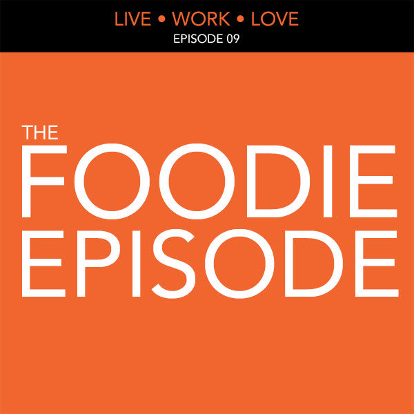 Live Work Love Episode 9: The Foodie Episode